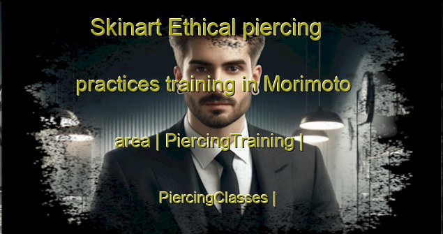 Skinart Ethical piercing practices training in Morimoto area | PiercingTraining | PiercingClasses | SkinartTraining-Japan